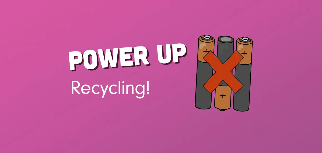 The words Power Up Recycling beside three batteries crossed out with a red X.